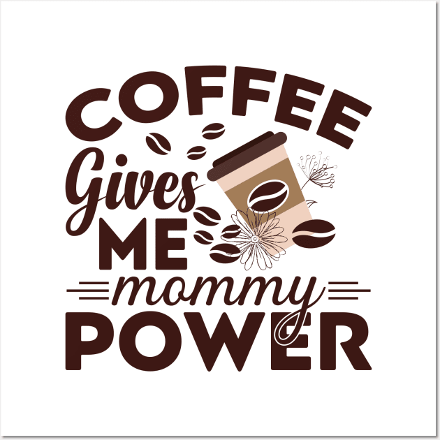 Coffee Gives Me Mommy Power Wall Art by Abode_Hasan301